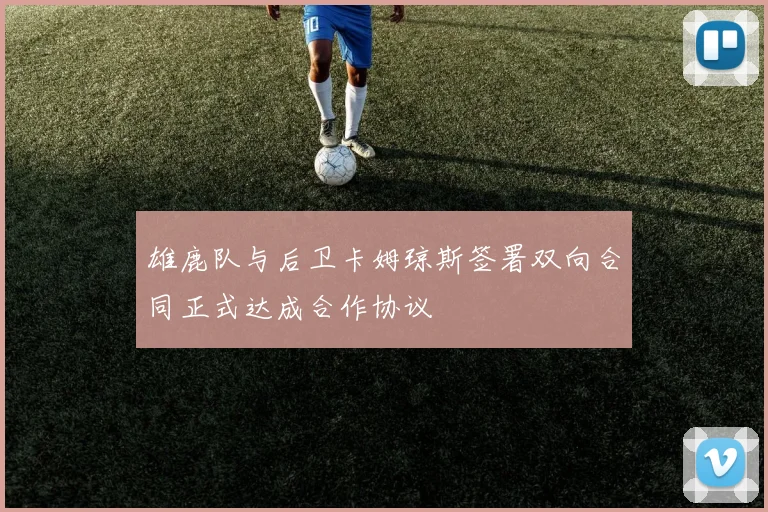 雄鹿队与后卫卡姆琼斯签署双向合同正式达成合作协议
